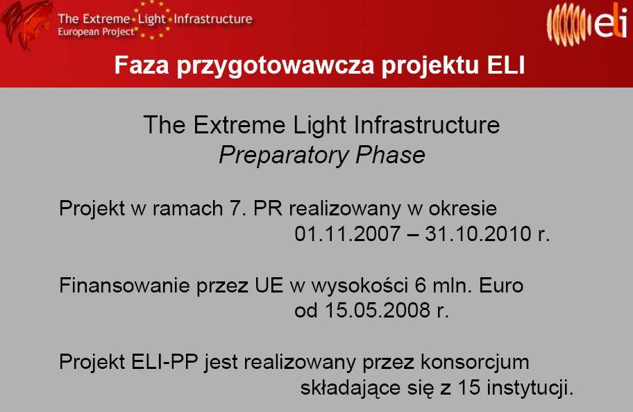 ELI Preparatory Phase The Extreme Light Infrastructure Preparatory Phase Projekt w ramach 7. PR realizowany w okresie 01.11.2007 31.10.2010 r.