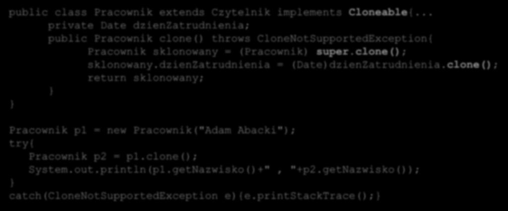 Klonowanie obiektów public class Pracownik extends Czytelnik implements Cloneable{.