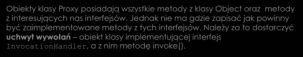 Klasy proxy Obiekty klasy Proxy posiadają wszystkie metody z klasy Object oraz metody z interesujących nas interfejsów.