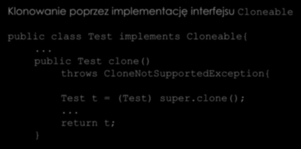 Klonowanie obiektów Klonowanie poprzez implementację interfejsu Cloneable public class Test implements Cloneable{.