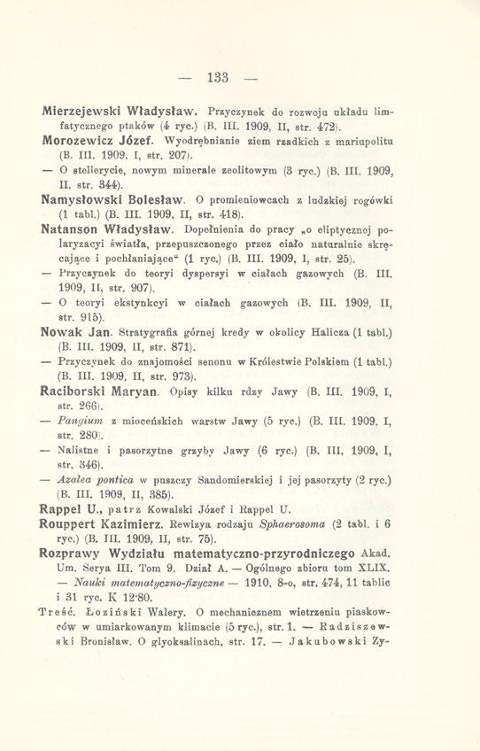 133 Mierzejewski Władysław. Przyczynek do rozwoju układu limfatycznego ptaków (4 ryc.) (B. III. 1909, II, str. 472). Morozewicz Józef. Wyodrębnianie ziem rzadkich z mariupolitu (B. III. 1909, I, str.