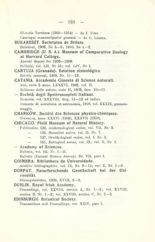169 Historia Turchesa (1B00 1514) de I. Ursu. Catalogul manuscriptelor grecesti de C. Litzica. BUKARESZT. Societatea de Stiinte. Buletinul, 1909, Nr 5-6; 1910, Nr 1 2. CAMBRIDGE (U. S. A.). Museum of Comparative Zoology at Harvard College.