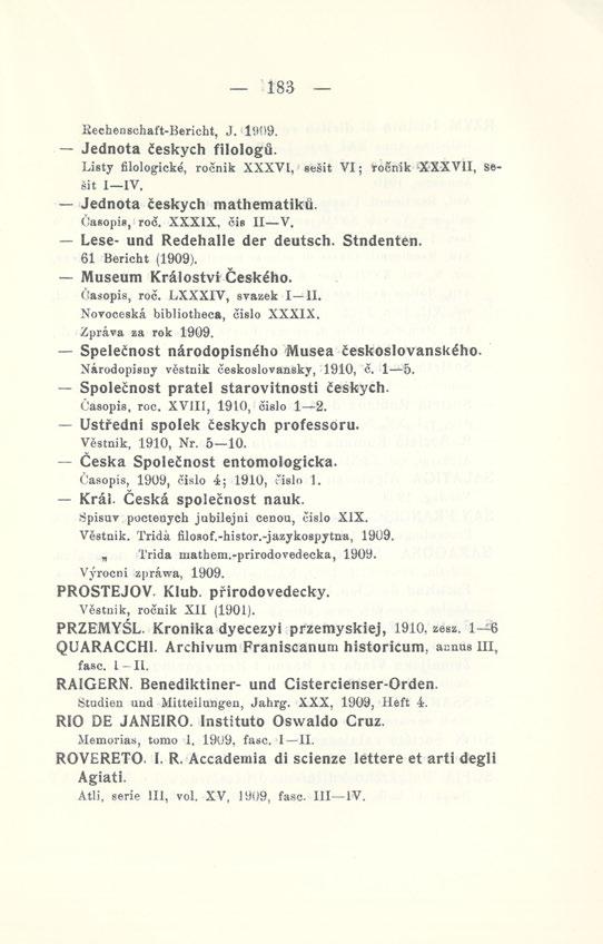 183 Eechenschaft-Bericht, J. 1909. Jednota ćeskych filologii. Listy filologicke, rocnik XXXVI, seśit VI; "rocnik-xxxvii, sesit I IV. Jednota ćeskych mathematiku. Ćasopis, roc. XXXIX, cis II V.