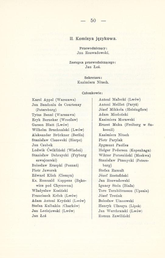 50- II. Komisya językowa. Przewodniczący: Jan Rozwadowski. Zastąpca przewodniczącego: Jan Łoś. Sekretarz: Kazimierz Nitsch.