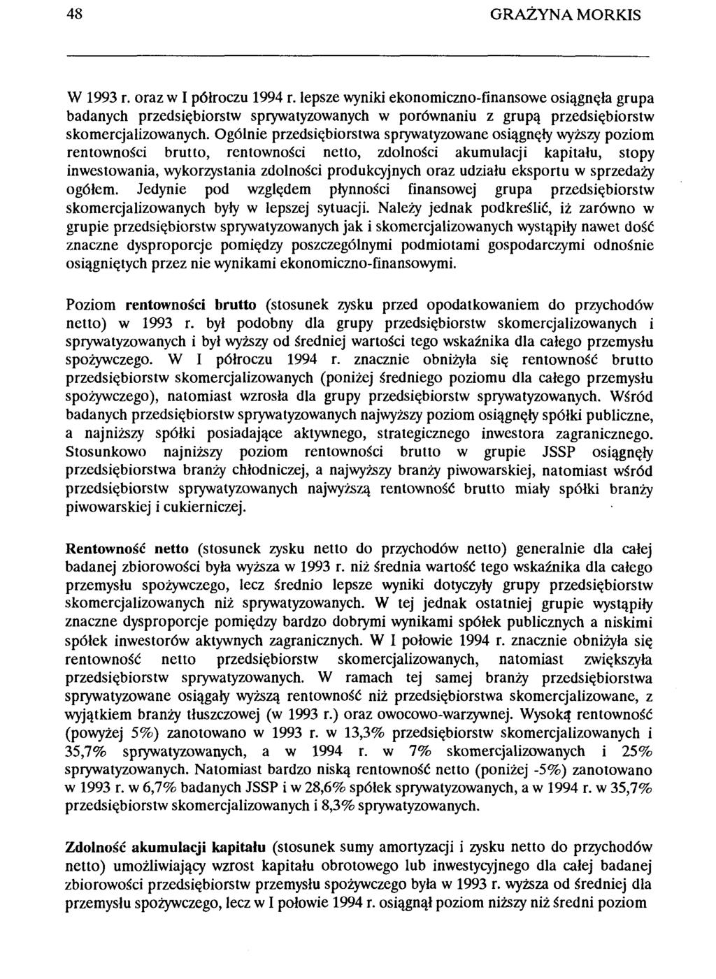48 GRAŻYNA MRKIS W r. oraz w I półroczu 1994 r. lepsze wyniki ekonomiczno-finansowe osiągnęła grupa badanych przedsiębiorstw sprywatyzowanych w porównaniu z grupą przedsiębiorstw skomercjalizowanych.