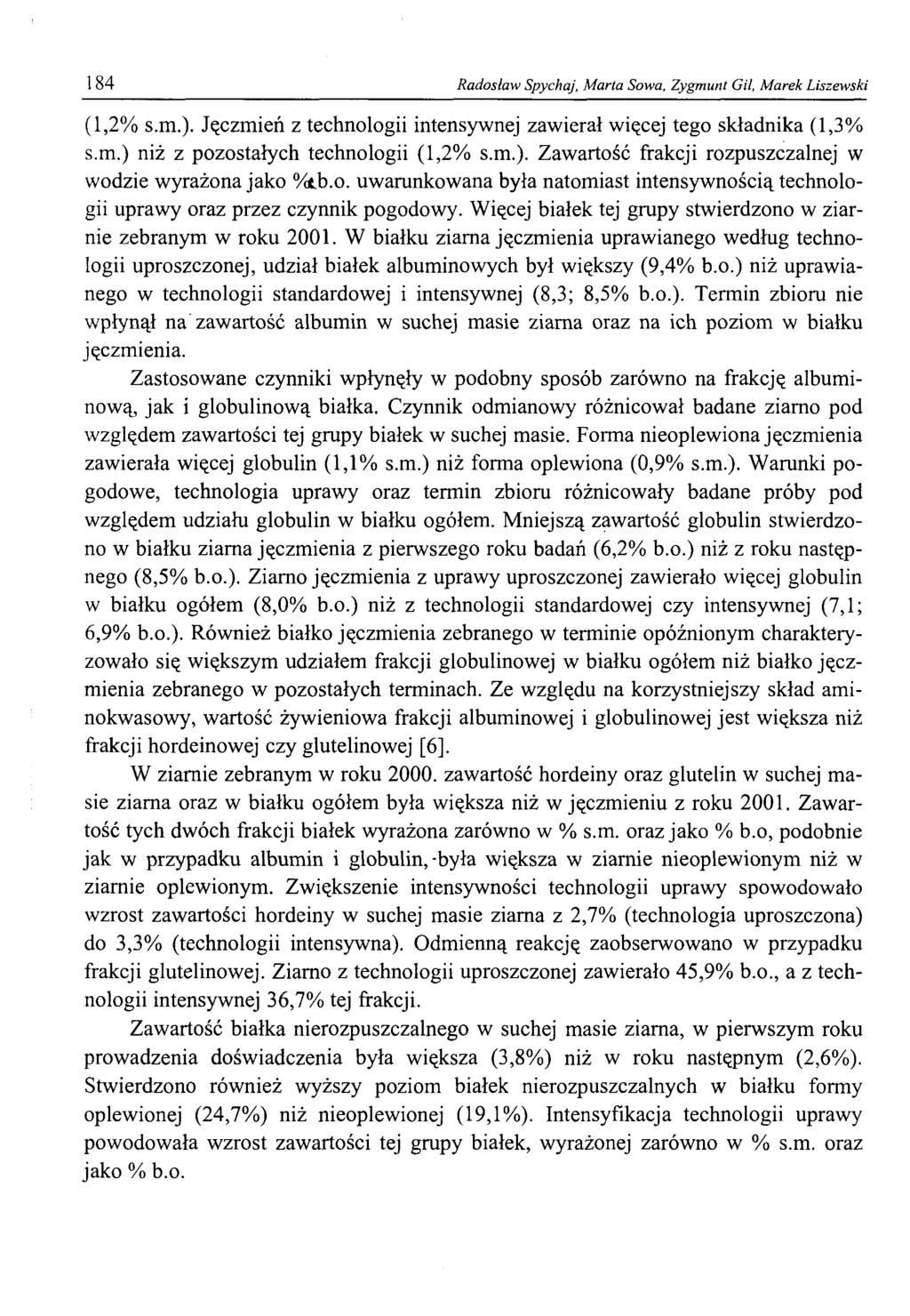 184 Radosław Spychaj, Marta Sowa, Zygmunt Gil, Marek Liszewski (1,2% s.m.). Jęczmień z technologii intensywnej zawierał więcej tego składnika (1,3% s.m.) niż z pozostałych technologii (1,2% s.m.). Zawartość frakcji rozpuszczalnej w wodzie wyrażona jako %tb.