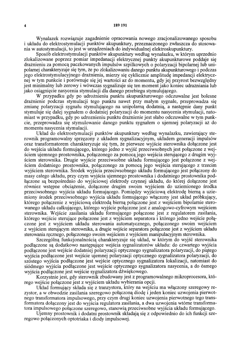 4 189 191 Wynalazek rozwiązuje zagadnienie opracowania nowego zracjonalizowanego sposobu i układu do elektrostymulacji punktów akupunktury, przeznaczonego zwłaszcza do stosowania w auto stymulacji,
