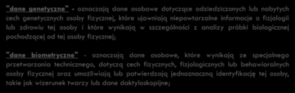 26 Zmiany w definicjach "dane genetyczne" - oznaczają dane osobowe dotyczące odziedziczonych lub nabytych cech genetycznych osoby fizycznej, które ujawniają niepowtarzalne informacje o fizjologii lub