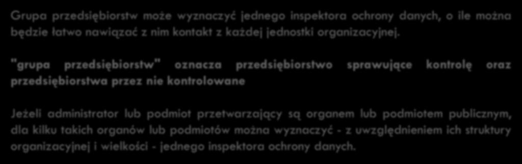 55 Inspektor ochrony danych Grupa przedsiębiorstw może wyznaczyć jednego inspektora ochrony danych, o ile można będzie łatwo nawiązać z nim kontakt z każdej jednostki organizacyjnej.