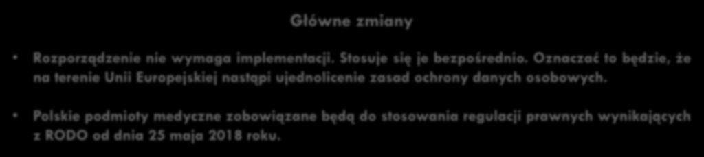 9 RODO - dnia 25 sierpnia 2018 r. zaczyna obowiązywać w Polsce ogólne unijne rozporządzenie dotyczące ochrony danych osobowych Główne zmiany Rozporządzenie nie wymaga implementacji.