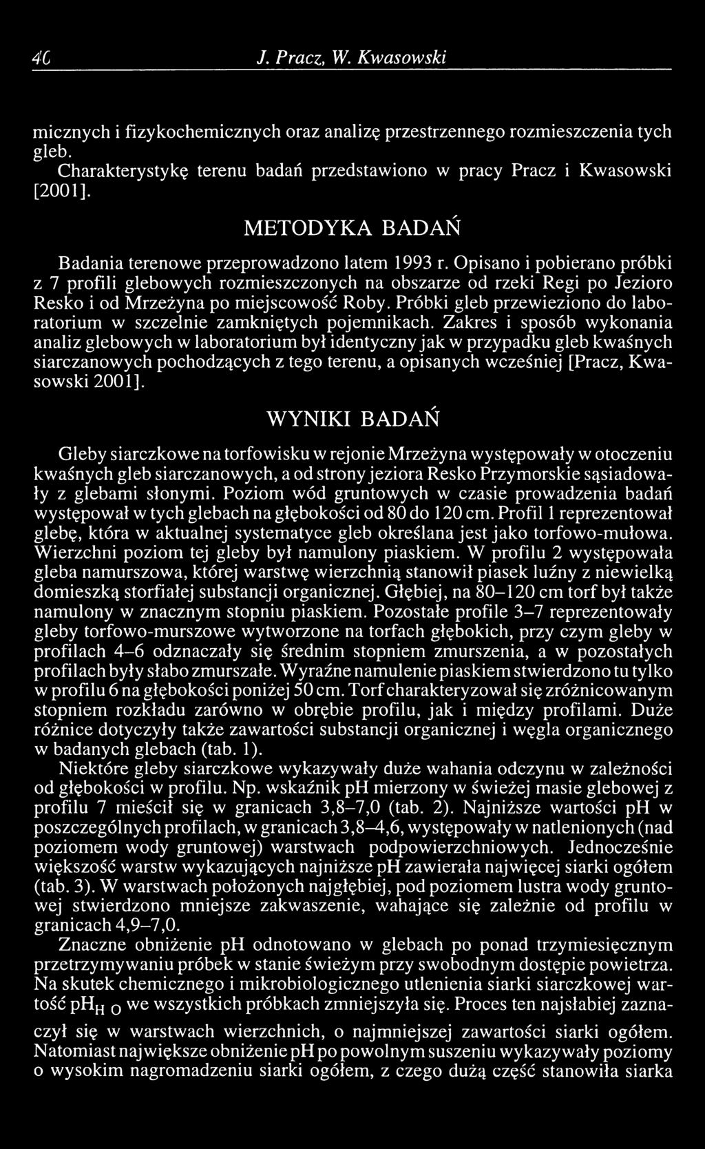 Opisano i pobierano próbki z 7 profili glebowych rozmieszczonych na obszarze od rzeki Regi po Jezioro Resko i od Mrzeżyna po miejscowość Roby.