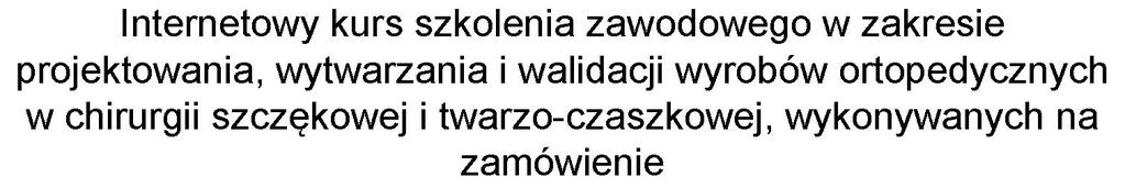 Akronim projektu: Pełny tytuł projektu: O PROJEKCIE OVOMAX Internetowy kurs szkolenia zawodowego w zakresie projektowania, wytwarzania i walidacji wyrobów ortopedycznych w chirurgii szczękowej i