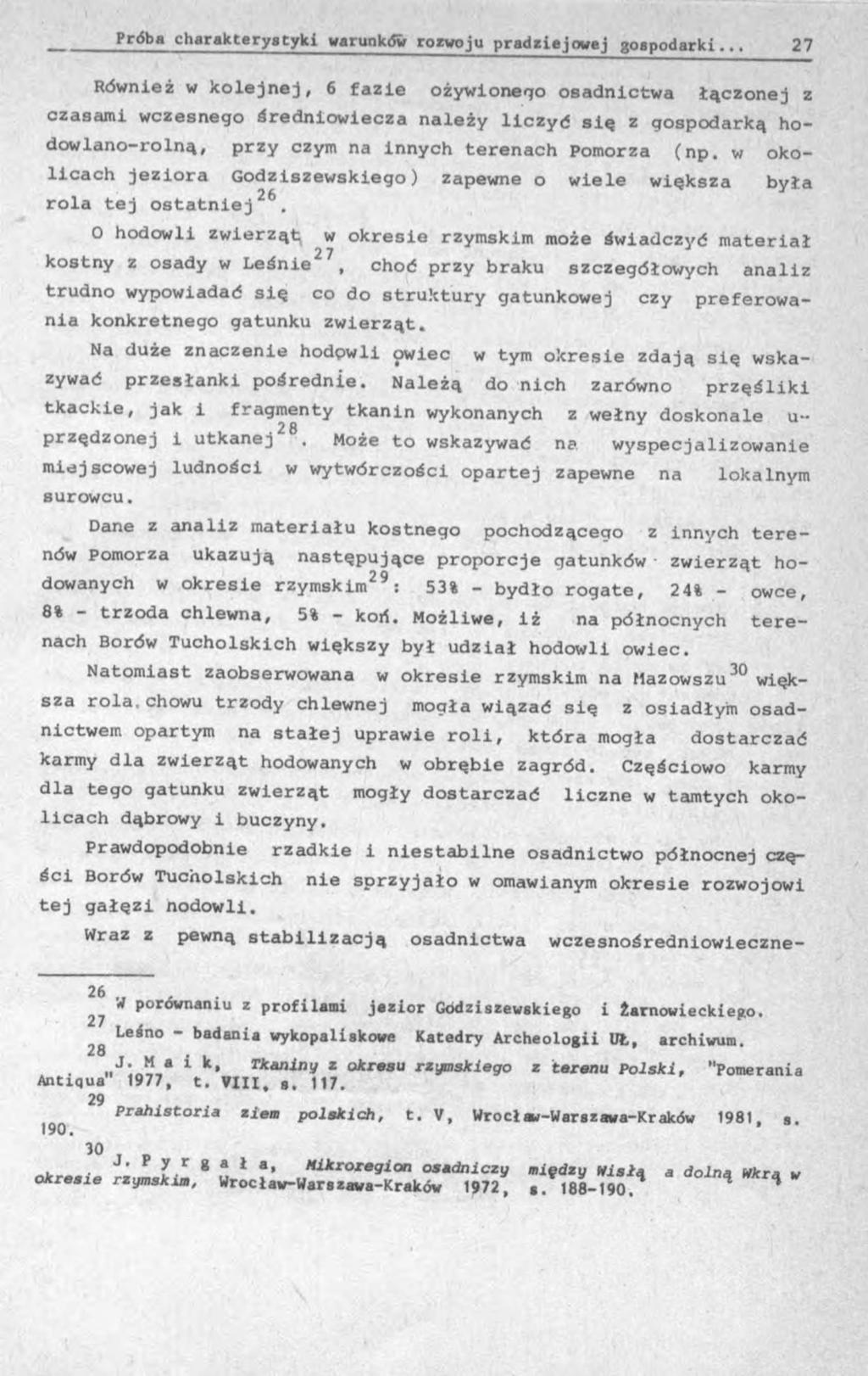 Również w kolejnej, 6 fazie ożywionego osadnictwa łączonej z czasami wczesnego średniowiecza należy liczyć się z gospodarką hodowlano-rolną, przy czym na innych terenach Pomorza (np.