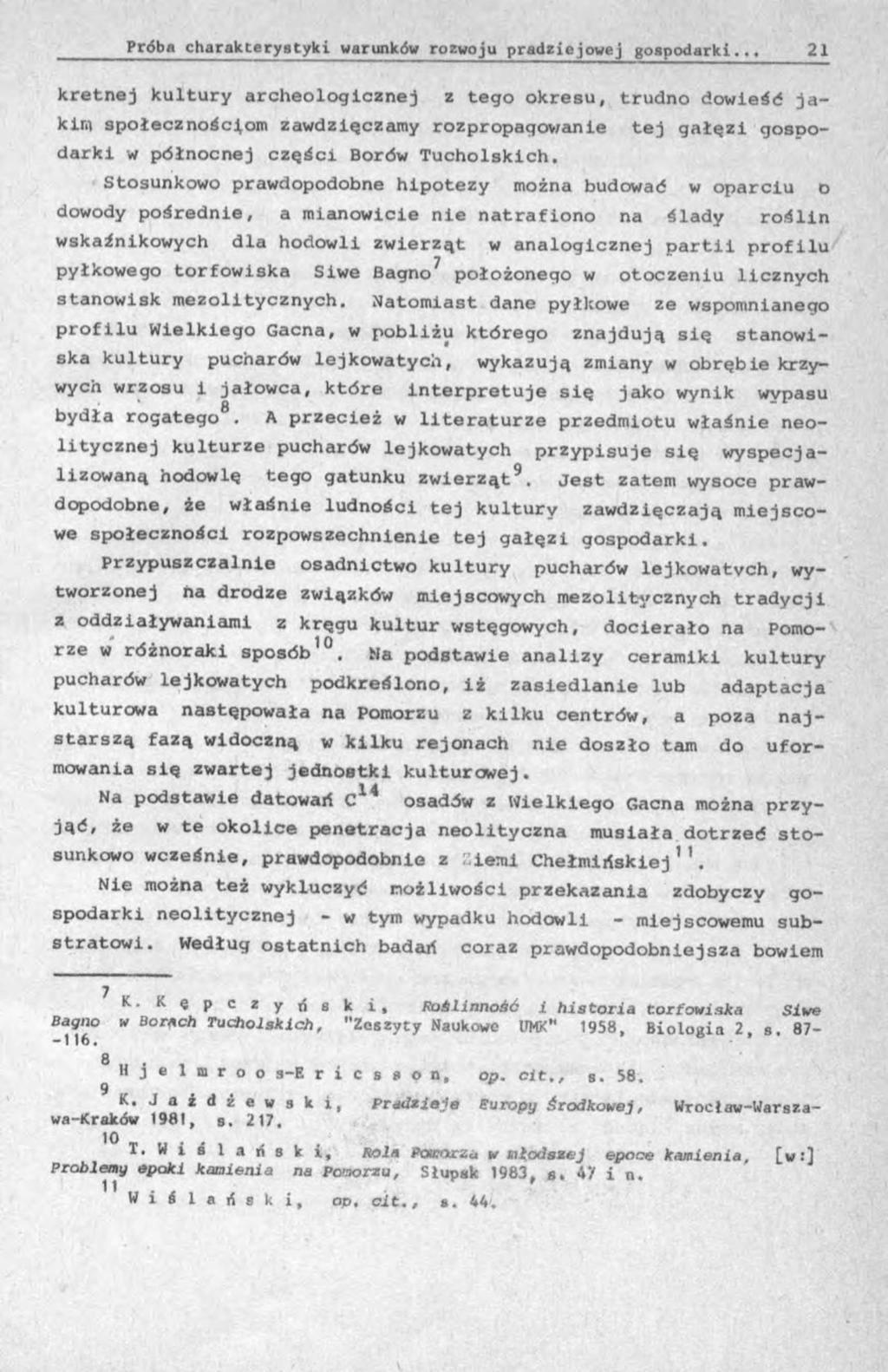 kretnej kultury archeologicznej z tego okresu, trudno dowieść jakim społecznościom zawdzięczamy rozpropagowanie tej gałęzi gosdodarki w północnej części Borów Tucholskich.