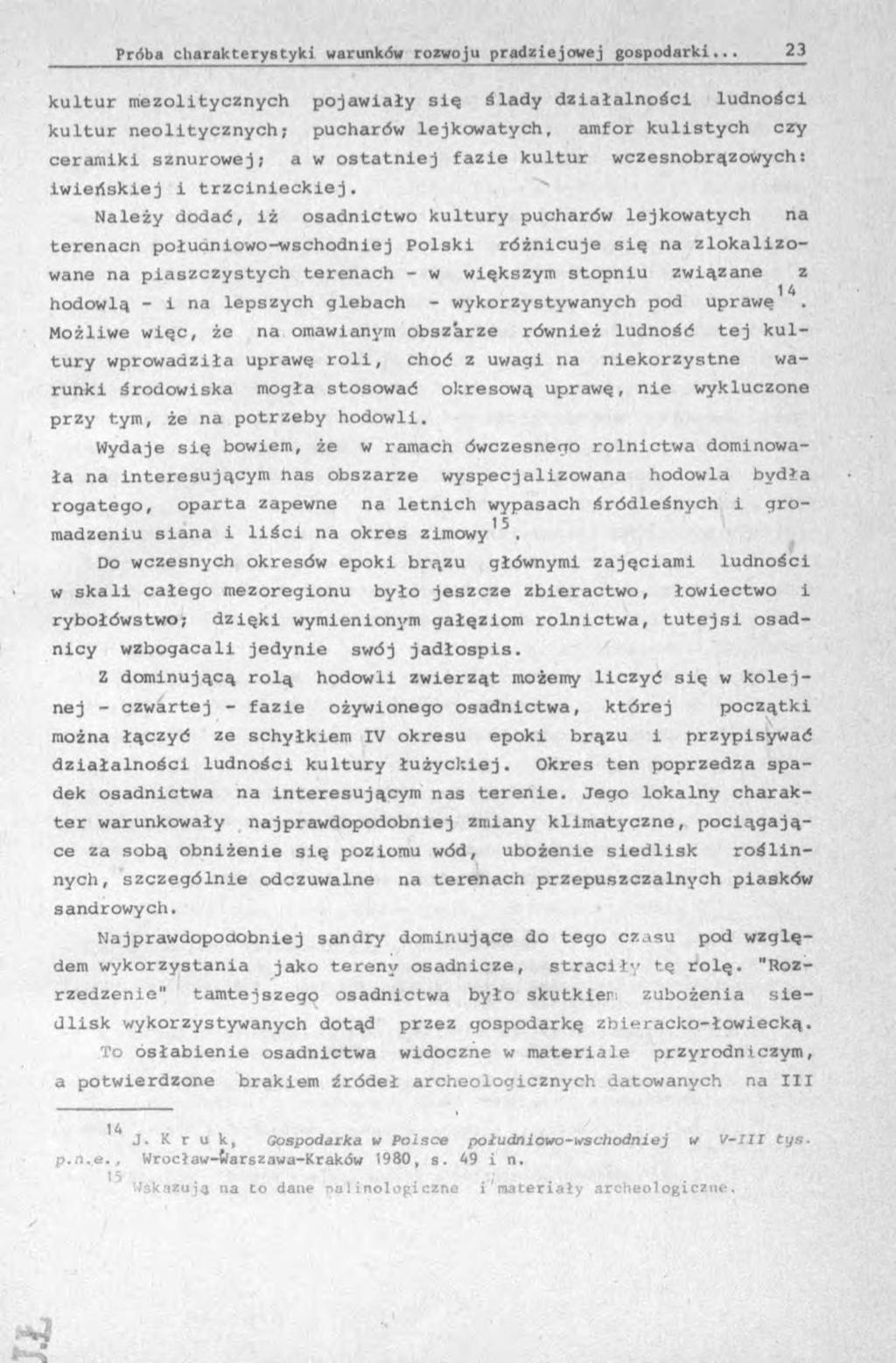 kultur mezolitycznych pojawiały się ślady działalności ludności kultur neolitycznych; pucharów lejkowatych, amfor kulistych czy ceramiki sznurowej; a w ostatniej fazie kultur wczesnobrązowych: