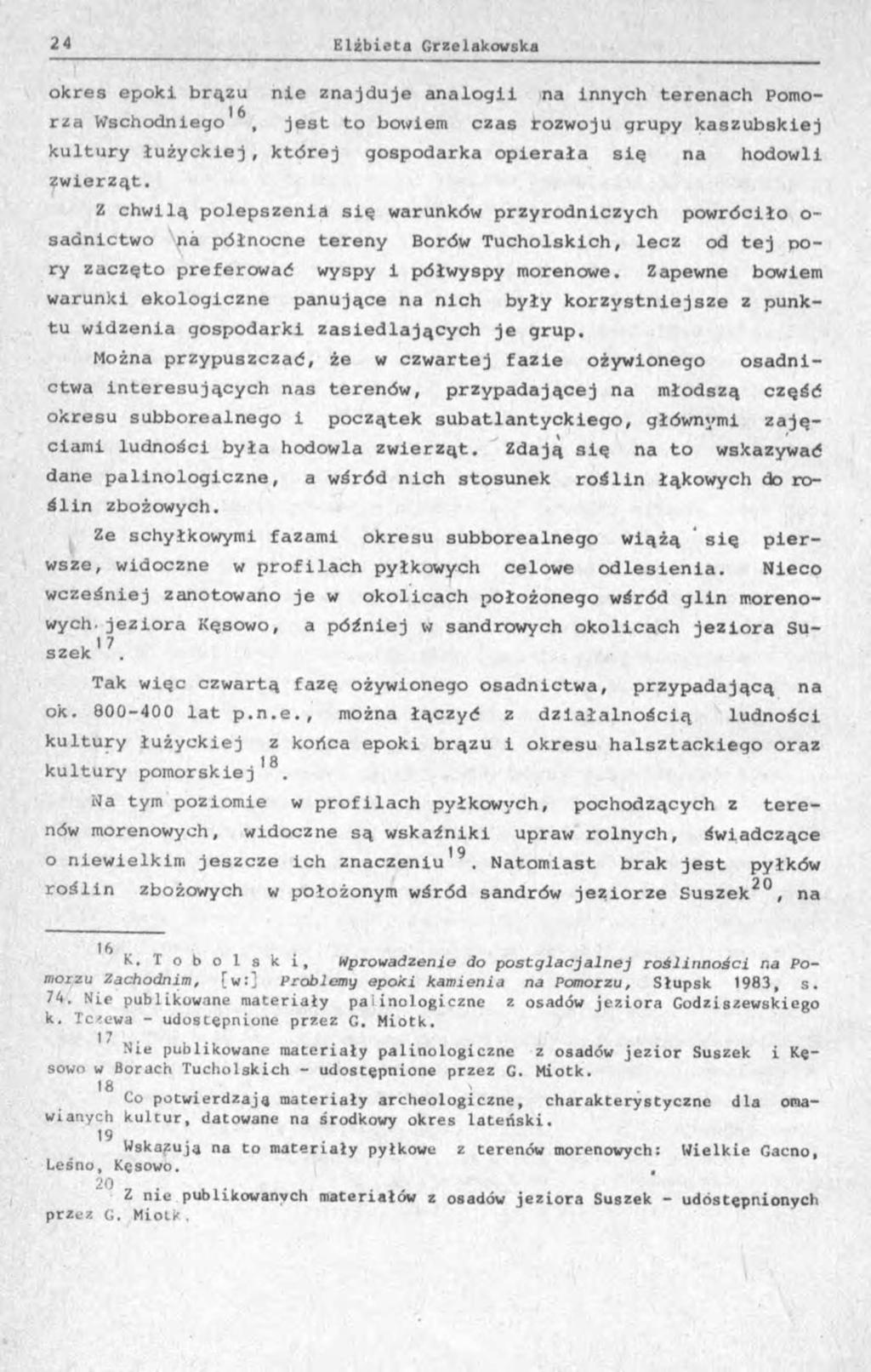 okres epoki brązu nie znajduje analogii na innych terenach Pomorza Wschodniego16, jest to bowiem czas rozwoju grupy kaszubskiej kultury łużyckiej, której gospodarka opierała się na hodowli iwierząt.