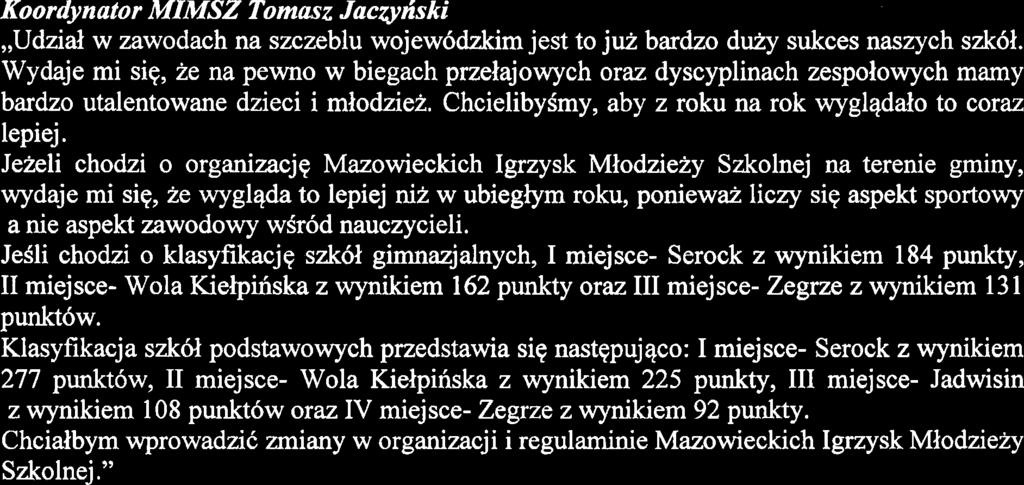 Jezeli chodzi o organizacjq Mazowieckich Igrzysk Mlodziezy Szkolnej na terenie gminy, wydaje mi siq, ze wyglqda to lepiej nik w ubieglym roku, poniewai liczy siq aspekt sportowy a nie aspekt zawodowy