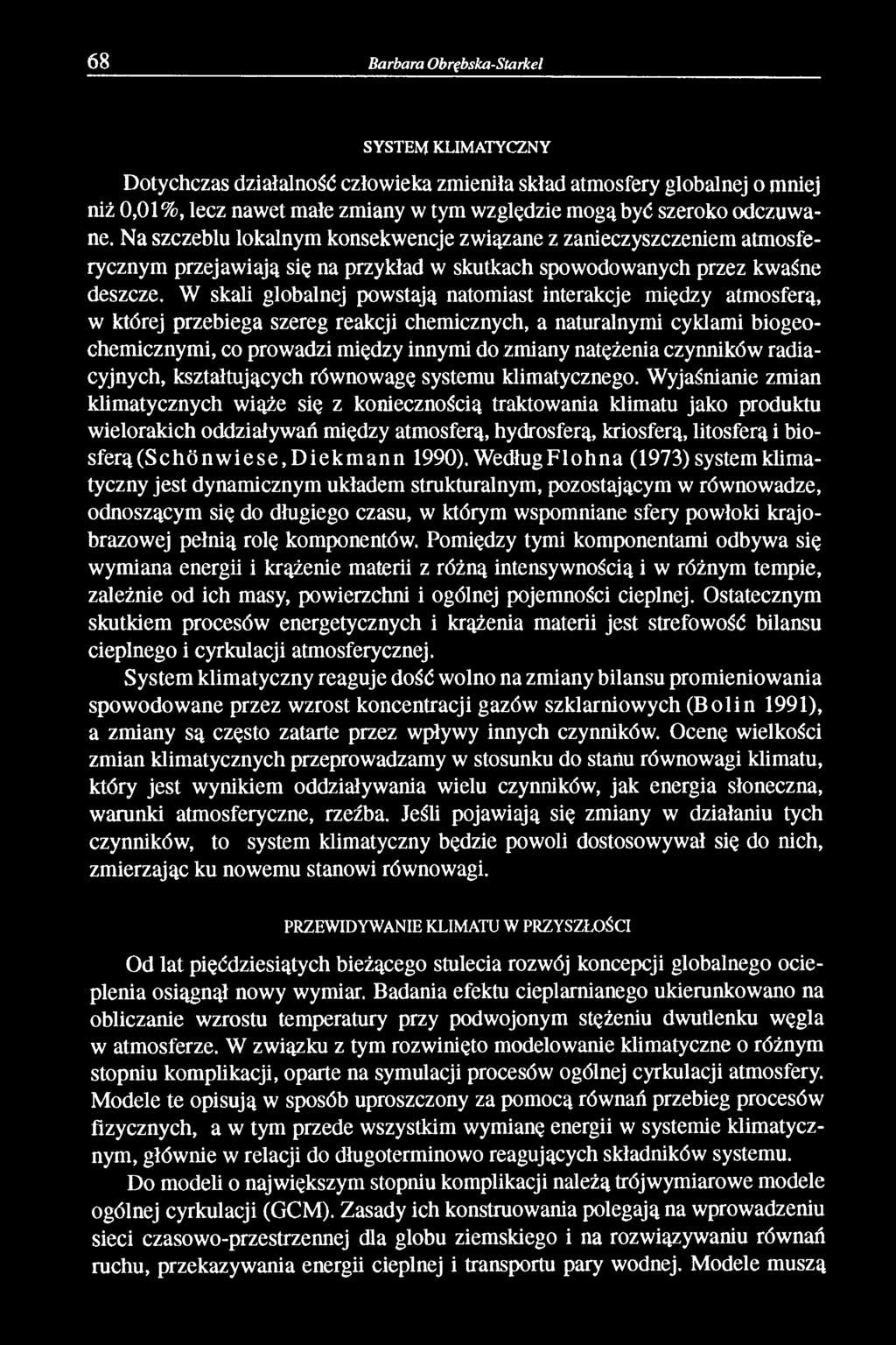 W skali globalnej powstają natomiast interakcje między atmosferą, w której przebiega szereg reakcji chemicznych, a naturalnymi cyklami biogeochemicznymi, co prowadzi między innymi do zmiany natężenia