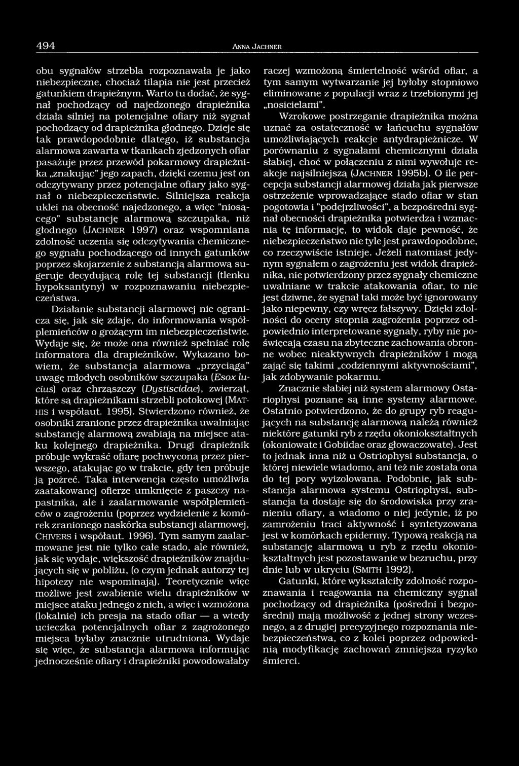 Dzieje się tak prawdopodobnie dlatego, iż substancja alarmowa zawarta w tkankach zjedzonych ofiar pasażuje przez przewód pokarmowy drapieżnika znakując jego zapach, dzięki czemu jest on odczytywany