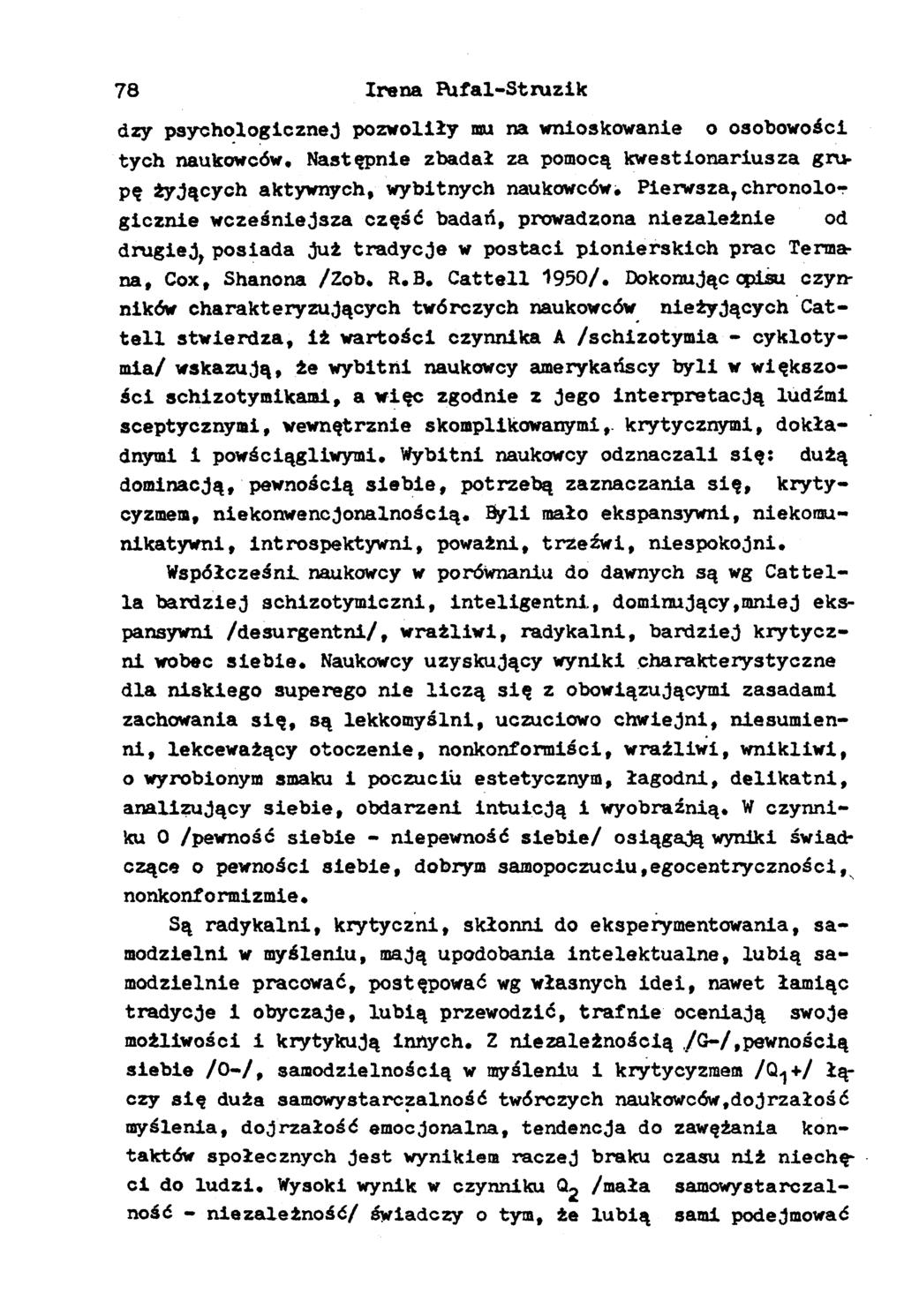 78 Irena Pufal-Struzik dzy psychologicznej pozwoliły mu na wnioskowanie o osobowości tych naukowców. Następnie zbadał za pomocą kwestionariusza grupę żyjących aktywnych, wybitnych naukowców.