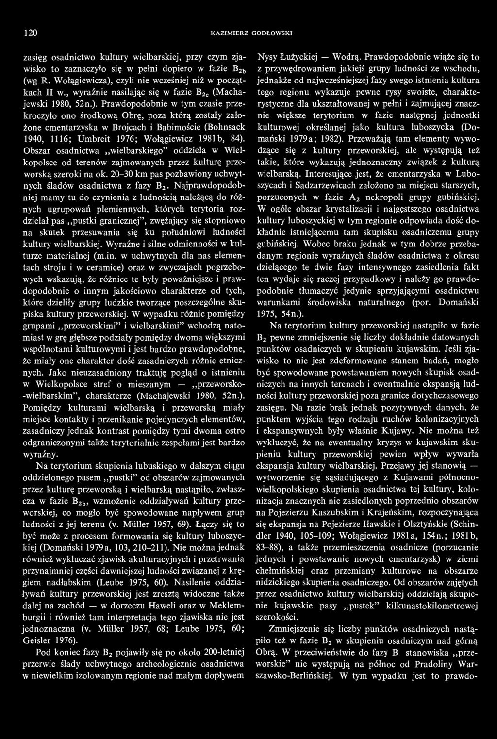 Prawdopodobnie w tym czasie przekroczyło ono środkową Obrę, poza którą zostały założone cmentarzyska w Brojcach i Babimoście (Bohnsack 1940, 1116; Umbreit 1976; Wołągiewicz 1981 b, 84).