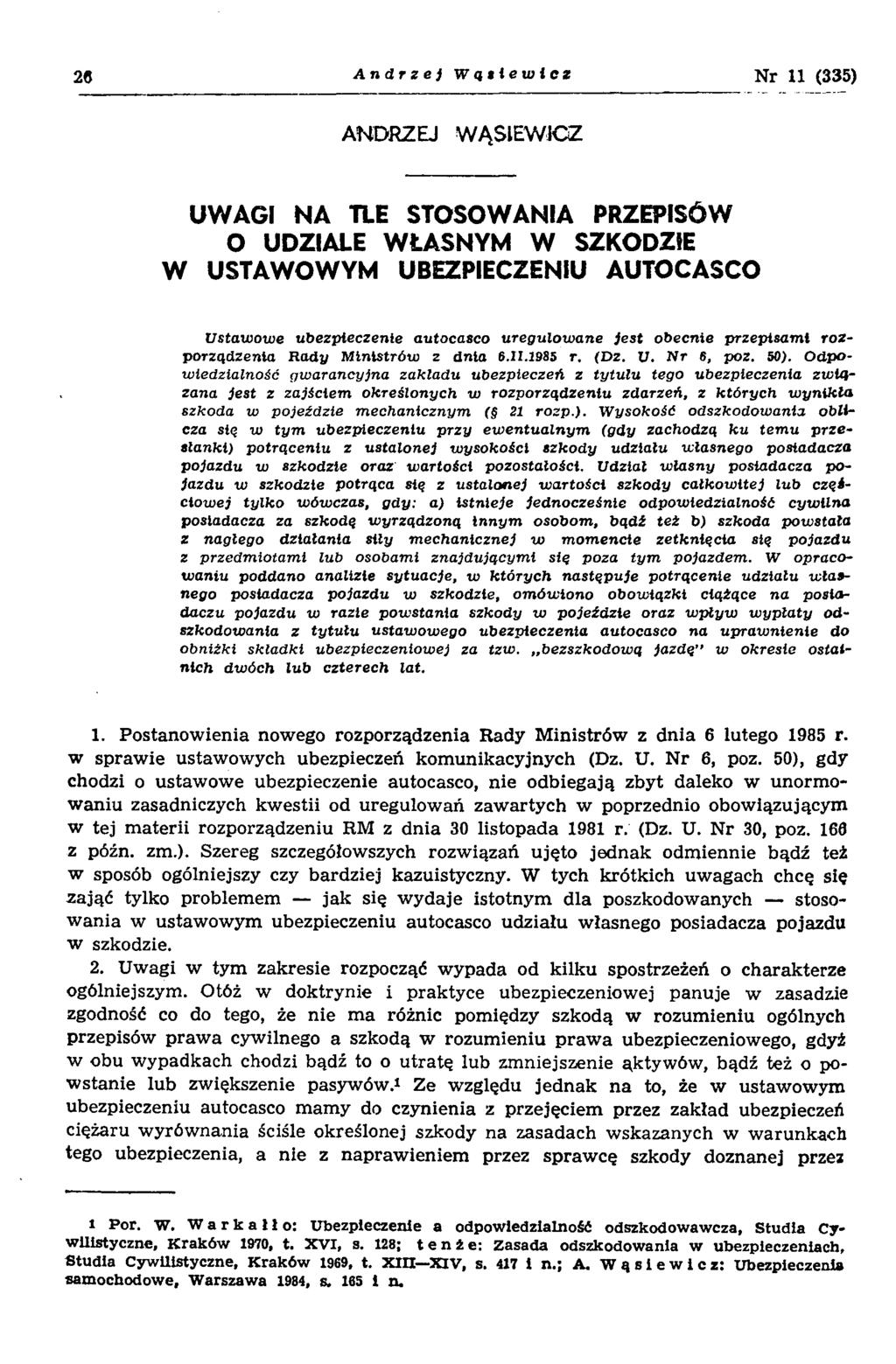 20 Andrzej Wątlewicz Nr 11 (335) ANDRZEJ WĄSIEWICZ UWAGI NA TLE STOSOWANIA PRZEPISÓW O UDZIALE WŁASNYM W SZKODZIE W USTAWOWYM UBEZPIECZENIU AUTOCASCO Ustawowe ubezpieczenie autocasco uregulowane jest