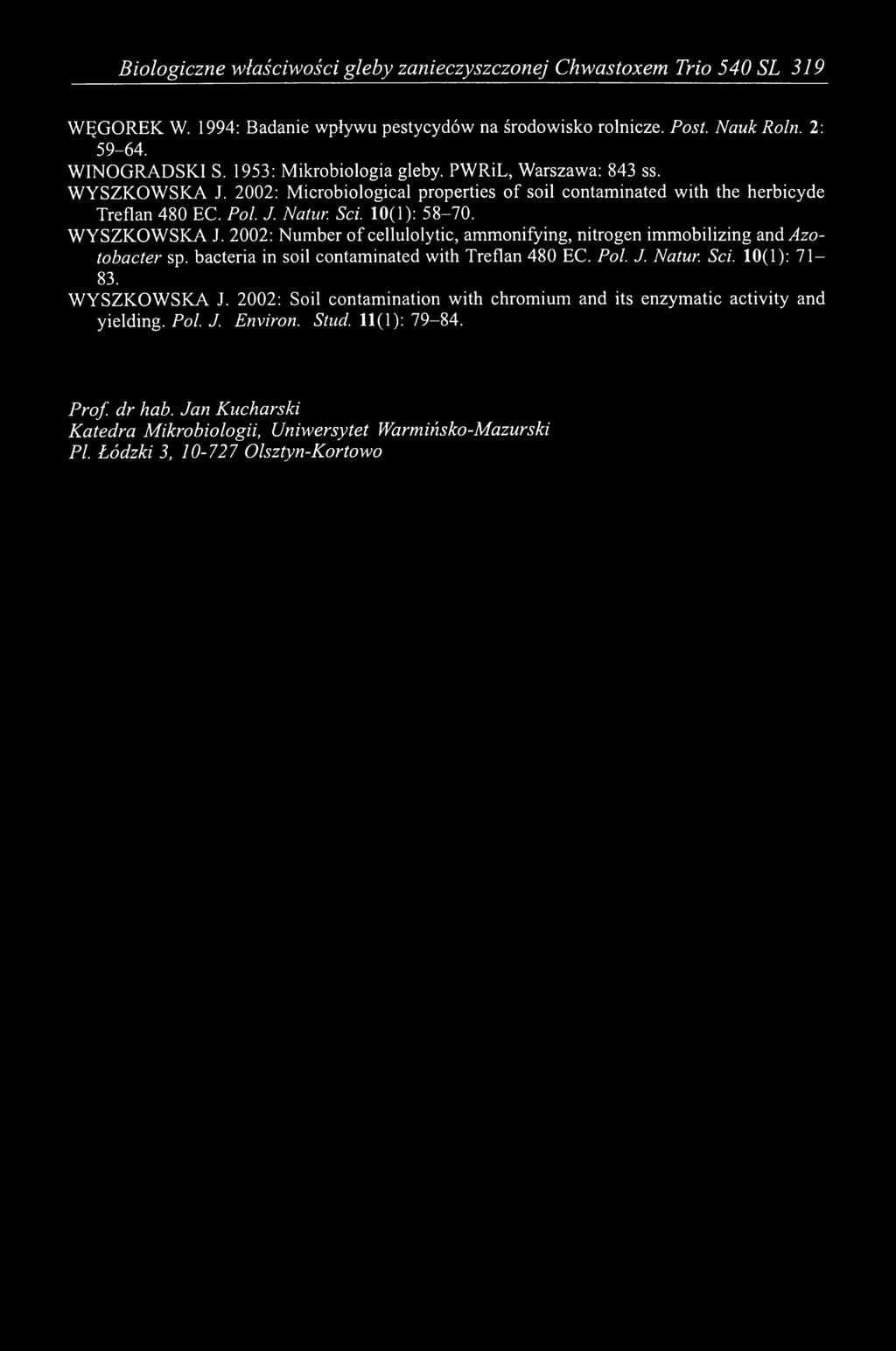 WYSZKOWSKA J. 2002: Number of cellulolytic, ammonifying, nitrogen immobilizing and^zotobacter sp. bacteria in soil contaminated with Treflan 480 EC. Pol. J. Natur. Sei. 10(1): 71-83. WYSZKOWSKA J.