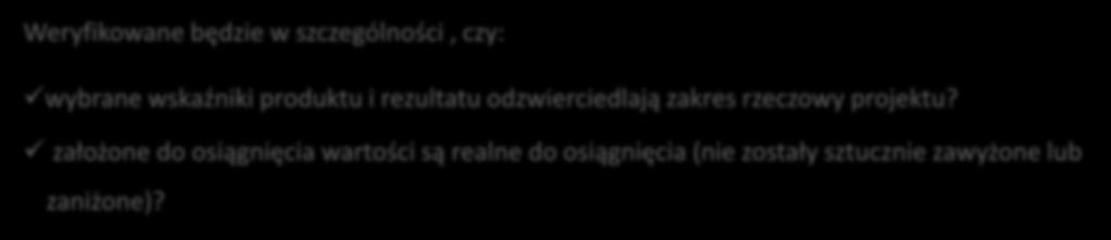 Kryterium 2: Poprawność doboru wskaźników Weryfikowane będzie w szczególności, czy: wybrane wskaźniki produktu i rezultatu odzwierciedlają zakres rzeczowy projektu?