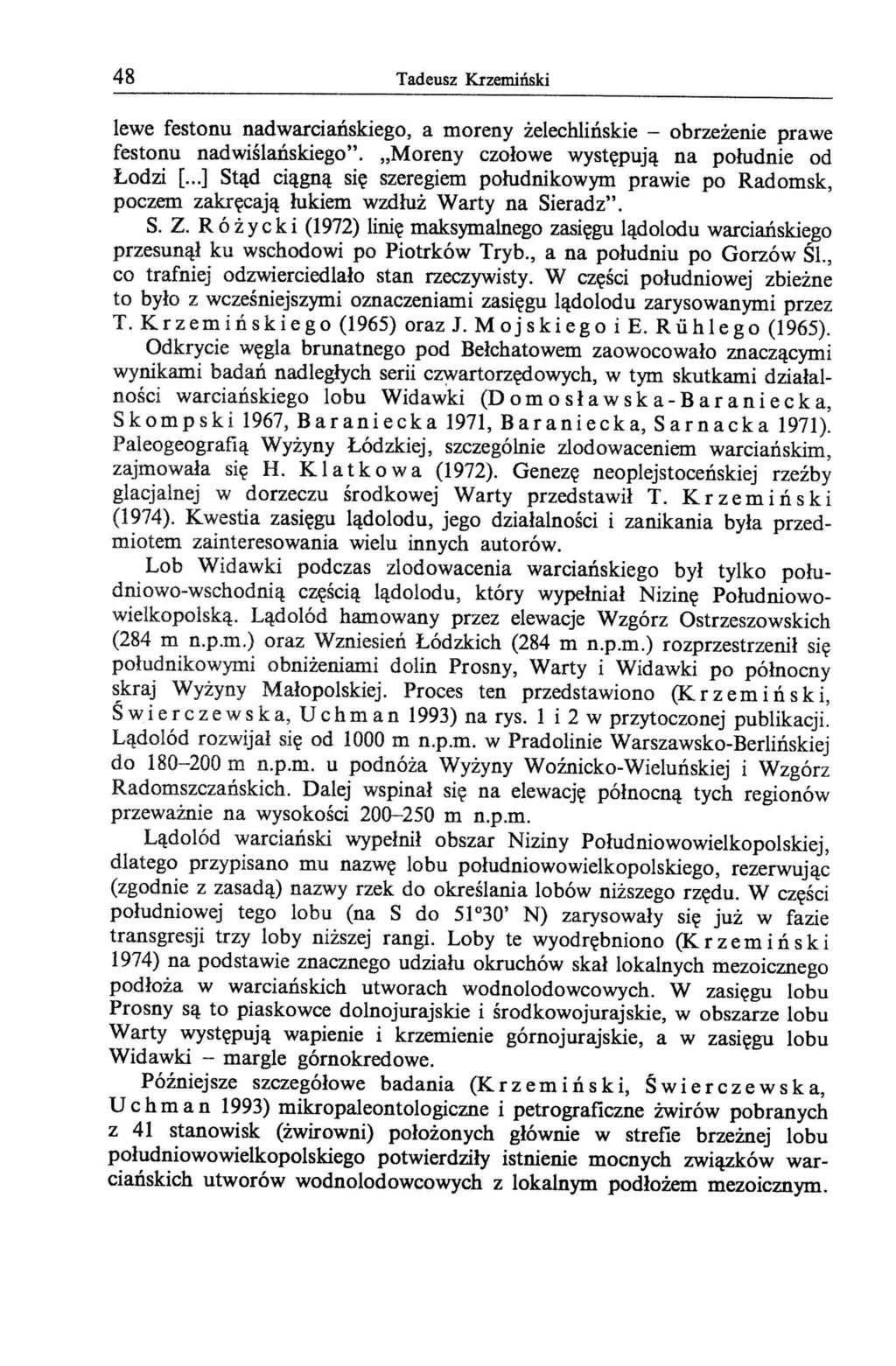 48 Tadeusz Krzemiński lewe festonu nadwarciańskiego, a moreny żelechlińskie - obrzeżenie prawe festonu nadwiślańskiego". "Moreny czołowe występują na południe od Łodzi [.,.J Stąd ciągną się szeregiem południkowym prawie po Radomsk, poczem zakręcają łukiem wzdłuż Warty na Sieradz".