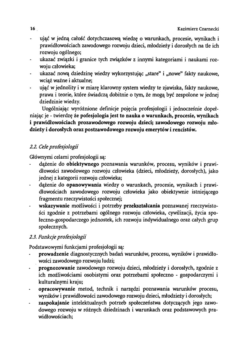 16 Kazimierz Czarnecki ująć w jedną całość dotychczasową wiedzę o warunkach, procesie, wynikach i prawidłowościach zawodowego rozwoju dzieci, młodzieży i dorosłych na de ich rozwoju ogólnego; ukazać