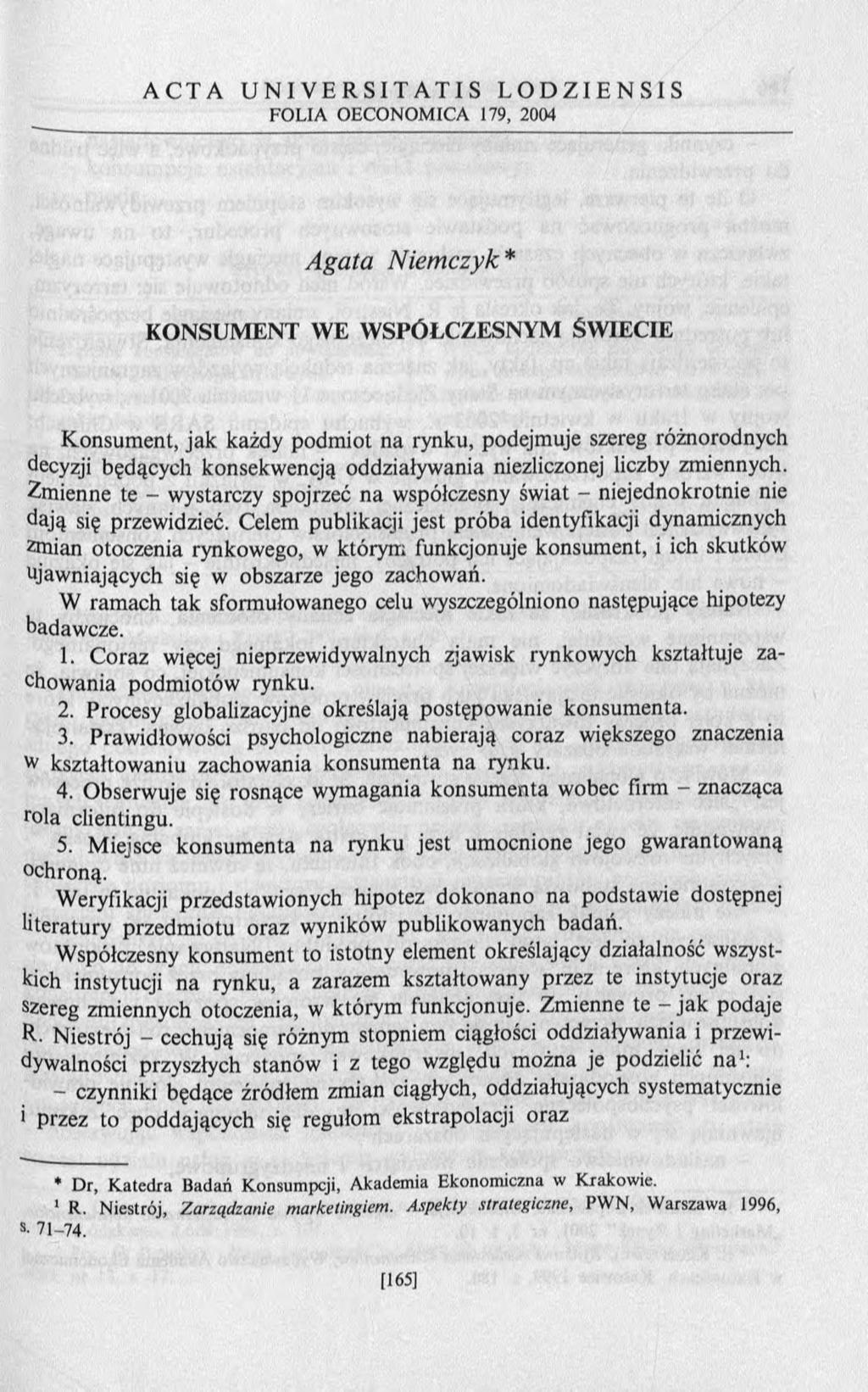 Agata N iem czyk * KONSUM ENT WE W SPÓŁCZESNYM ŚWIECIE K onsum ent, jak każdy podm iot na rynku, podejmuje szereg różnorodnych decyzji będących konsekwencją oddziaływania niezliczonej liczby