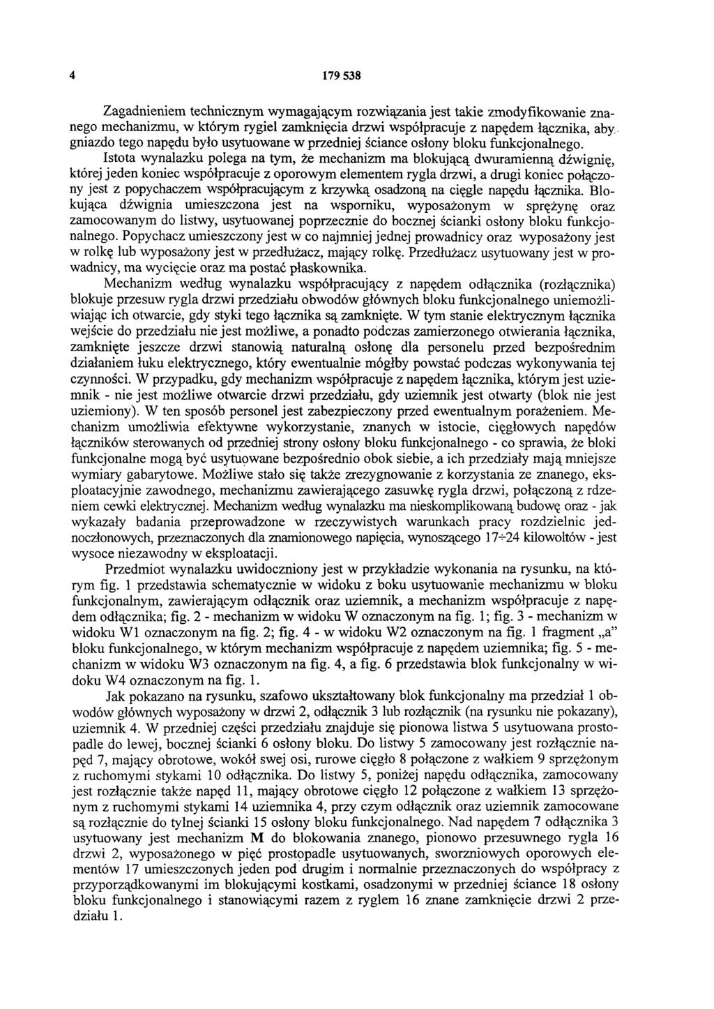 4 179 538 Zagadnieniem technicznym wymagającym rozwiązania jest takie zmodyfikowanie znanego mechanizmu, w którym rygiel zamknięcia drzwi współpracuje z napędem łącznika, aby gniazdo tego napędu było