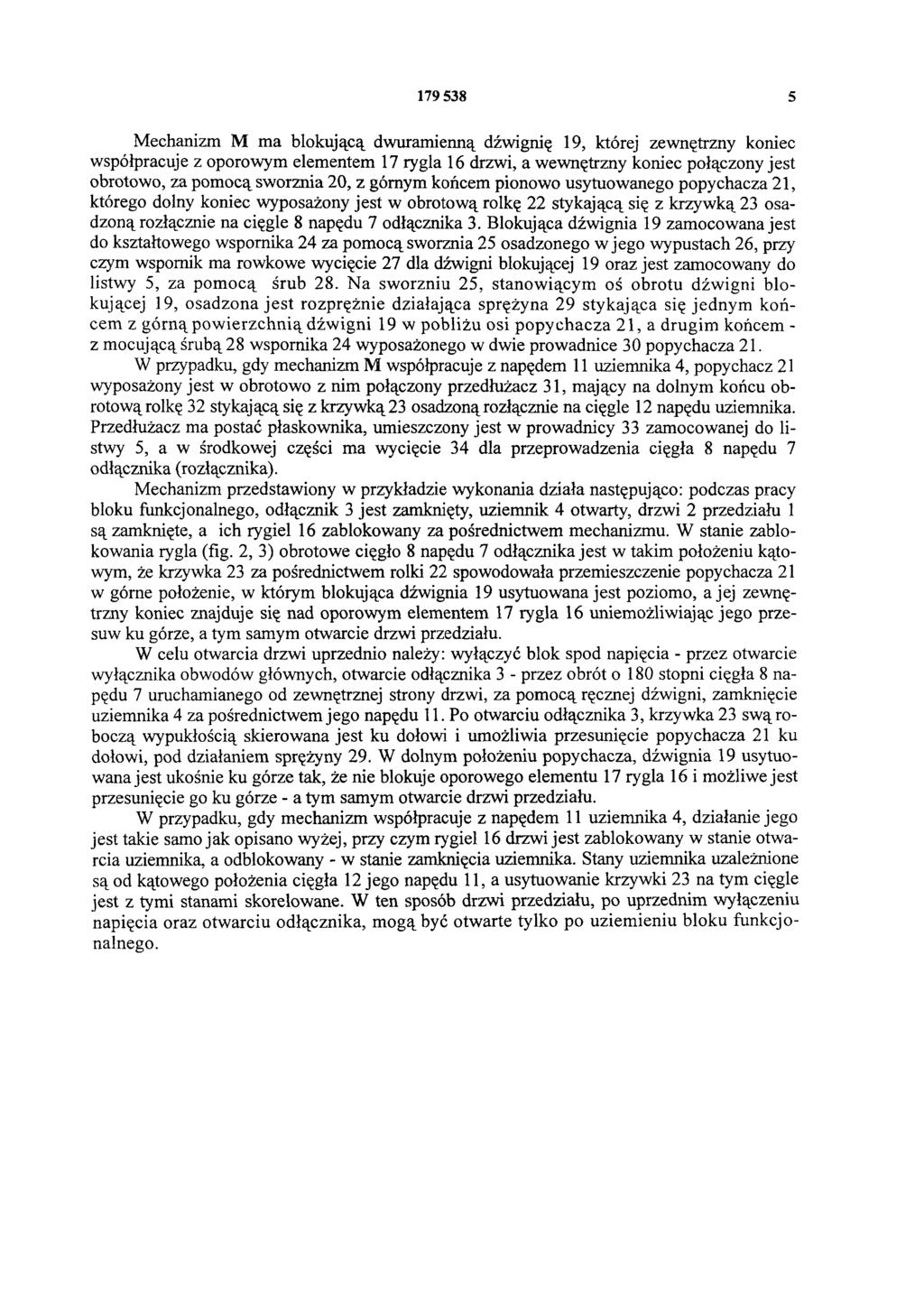 179 538 5 Mechanizm M ma blokującą dwuramienną dźwignię 19, której zewnętrzny koniec współpracuje z oporowym elementem 17 rygla 16 drzwi, a wewnętrzny koniec połączony jest obrotowo, za pomocą