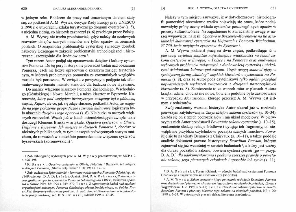 620 [2] w jednym roku. Bodźcem do pracy nad omawianym dziełem stały się, co podkreślił A. M. Wyrwa, decyzje Rady Europy przy UNESCO z 1990 r. o utworzeniu szlaku turystycznego drogami cystersów (s.