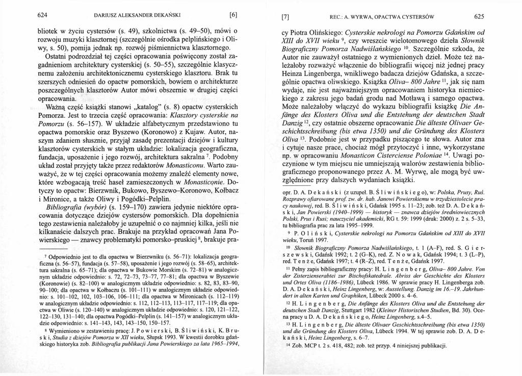 624 [6 ] bliotek w życiu cystersów (s. 49), szkolnictwa (s. 49-50), mówi o rozwoju muzyki klasztornej (szczególnie ośrodka pelplińskiego i Oli wy, s. 50), pomija jednak np.