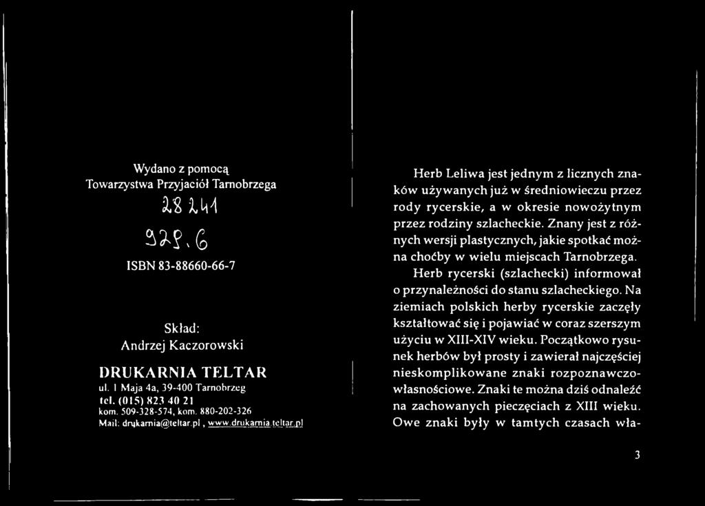 Znany jest z różnych wersji plastycznych, jakie spotkać można choćby w wielu miejscach Tarnobrzega. Herb rycerski (szlachecki) informował o przynależności do stanu szlacheckiego.