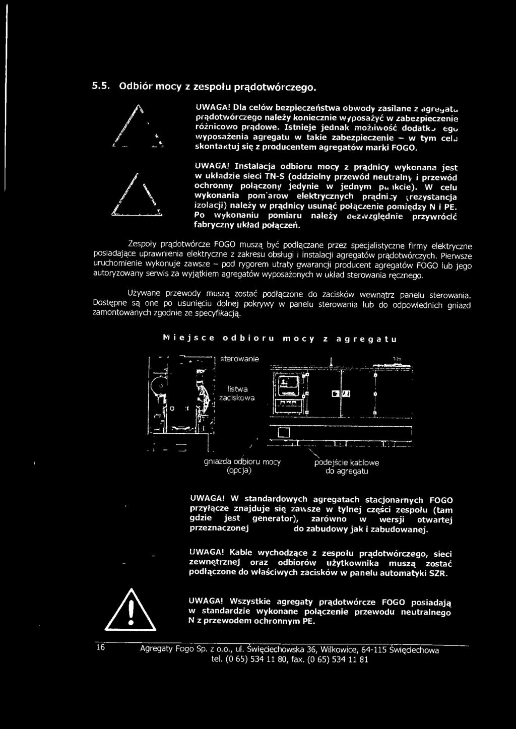 Instalacja odbioru mocy z p rądnicy wykonana jest w układzie sieci TN-S (oddzielny przewód neutralny i przewód ochronny połączony jedynie w jednym punkcie).