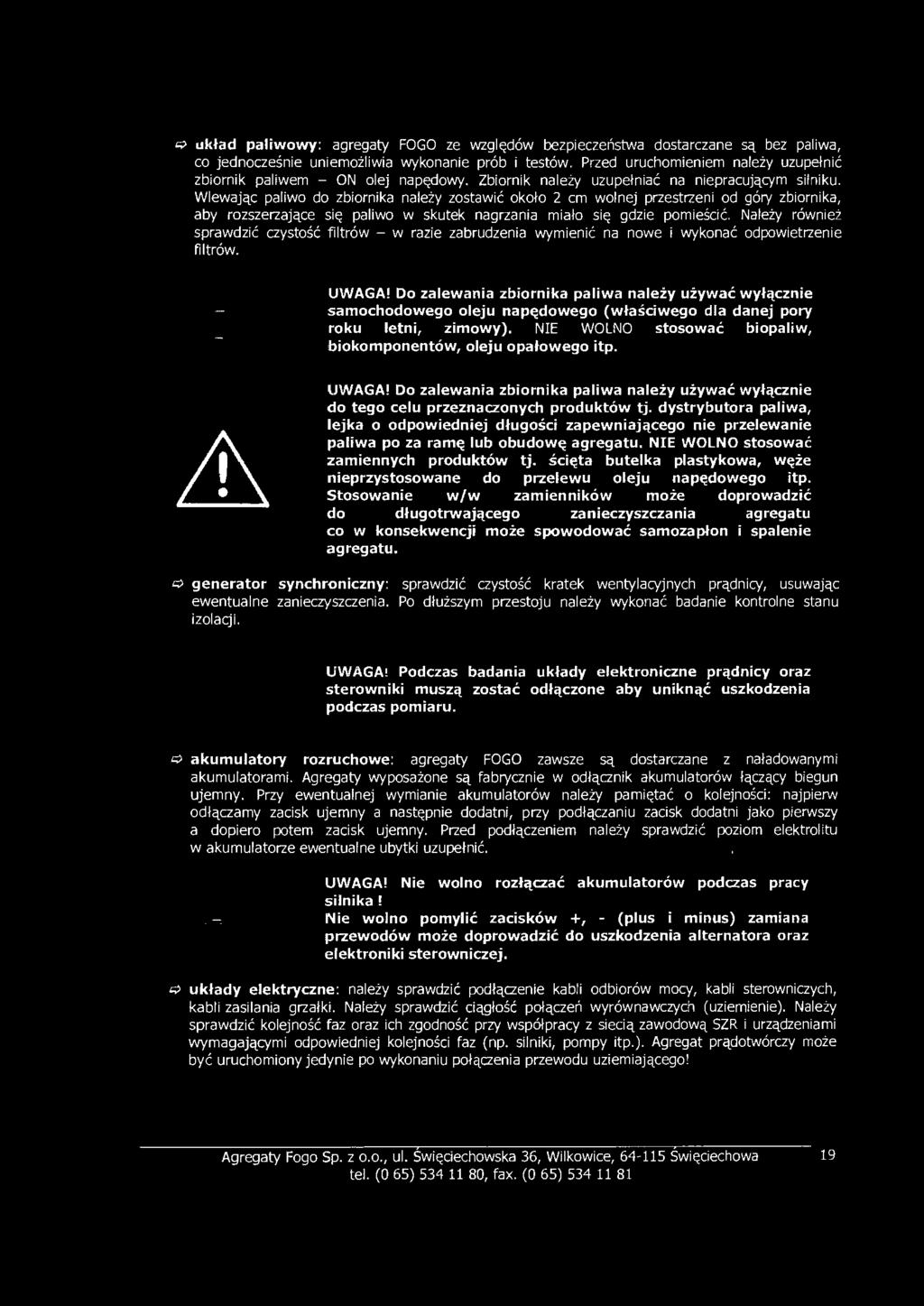 Do zalewania zbiornika paliwa należy używać wyłącznie samochodowego oleju napędowego (właściwego dla danej pory iroku letni, zimowy). NIE WOLNO stosować biopaliw, biokomponentów, oleju opałowego itp.