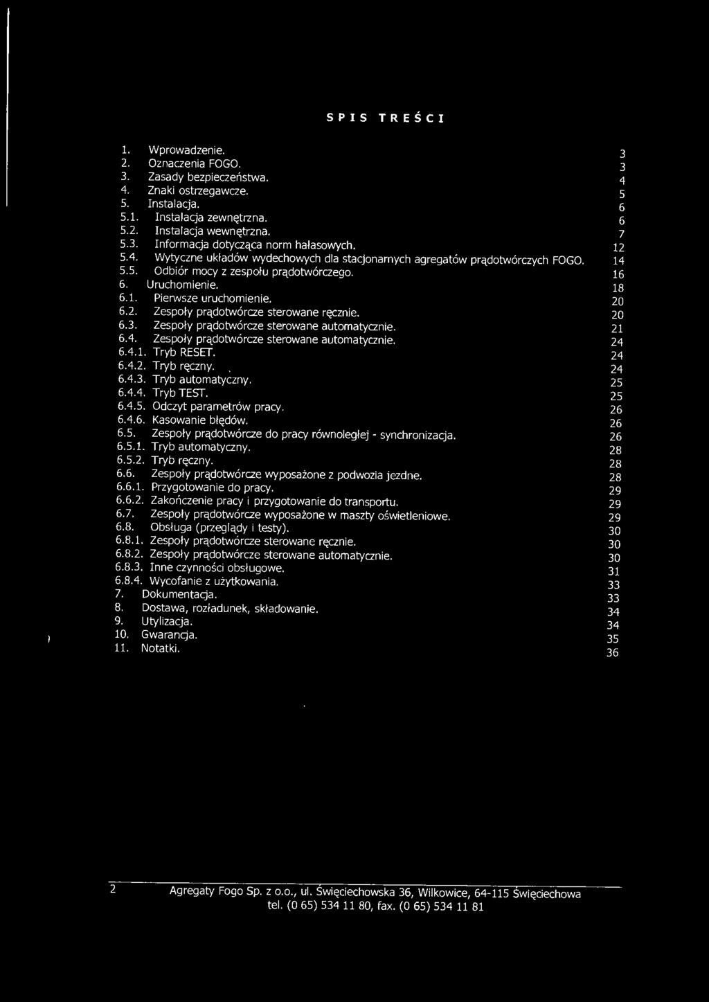20 6.3. Zespoły prądotwórcze sterowane automatycznie. 21 6.4. Zespoły prądotwórcze sterowane automatycznie. 24 6.4.1. Tryb RESET. 24 6.4.2. Tryb ręczny.. 24 6.4.3. Tryb automatyczny. 25 6.4.4. Tryb TEST.