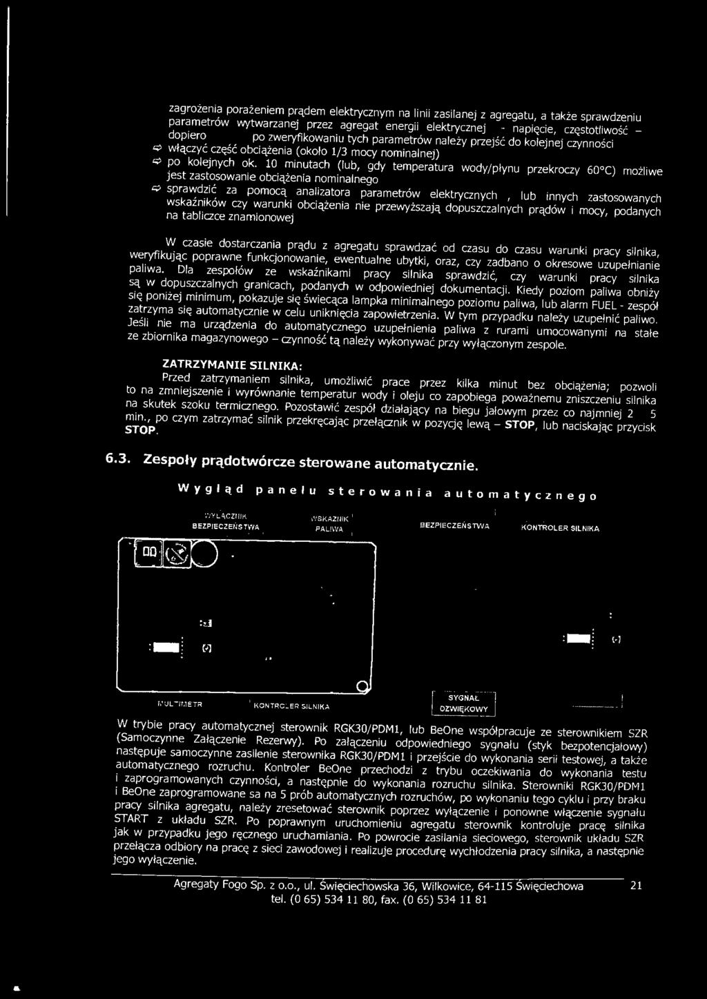 silnika, weryfikując poprawne funkcjonowanie, ewentualne ubytki, oraz, czy zadbano o okresowe uzupełnianie paliwa.