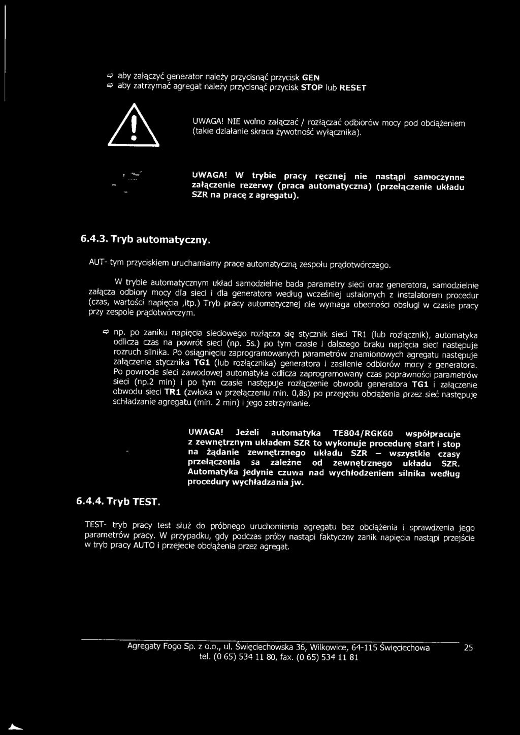 W trybie pracy ręcznej nie nastąpi samoczynne załączenie rezerwy (praca automatyczna) (przełączenie układu SZR na pracę z agregatu). 6.4.3. Tryb automatyczny.