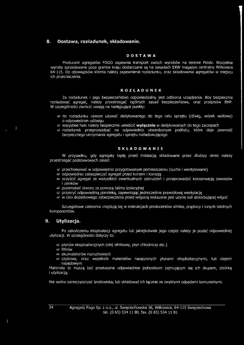 Do obowiązków klienta należy zapewnienie rozładunku, oraz składowania agregatów w miejscu ich przeznaczenia. ROZŁADUNEK Za rozładunek i jego bezp i eczeństwo odpowiedzialny jest odbiorca urządzenia.