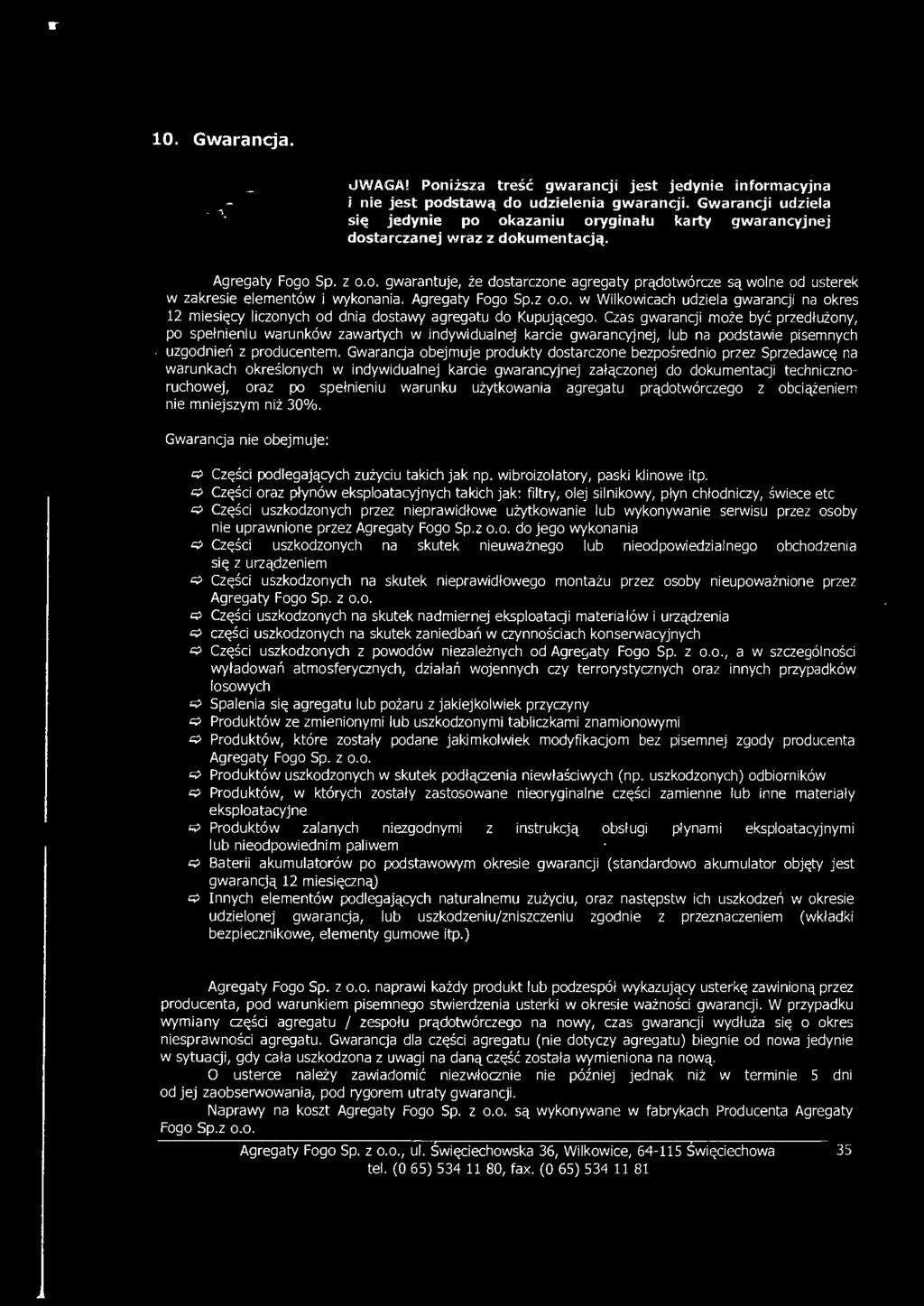 Agregaty Fogo Sp.z o.o. w Wilkowicach udziela gwarancji na okres 12 miesięcy liczonych od dnia dostawy agregatu do Kupującego.