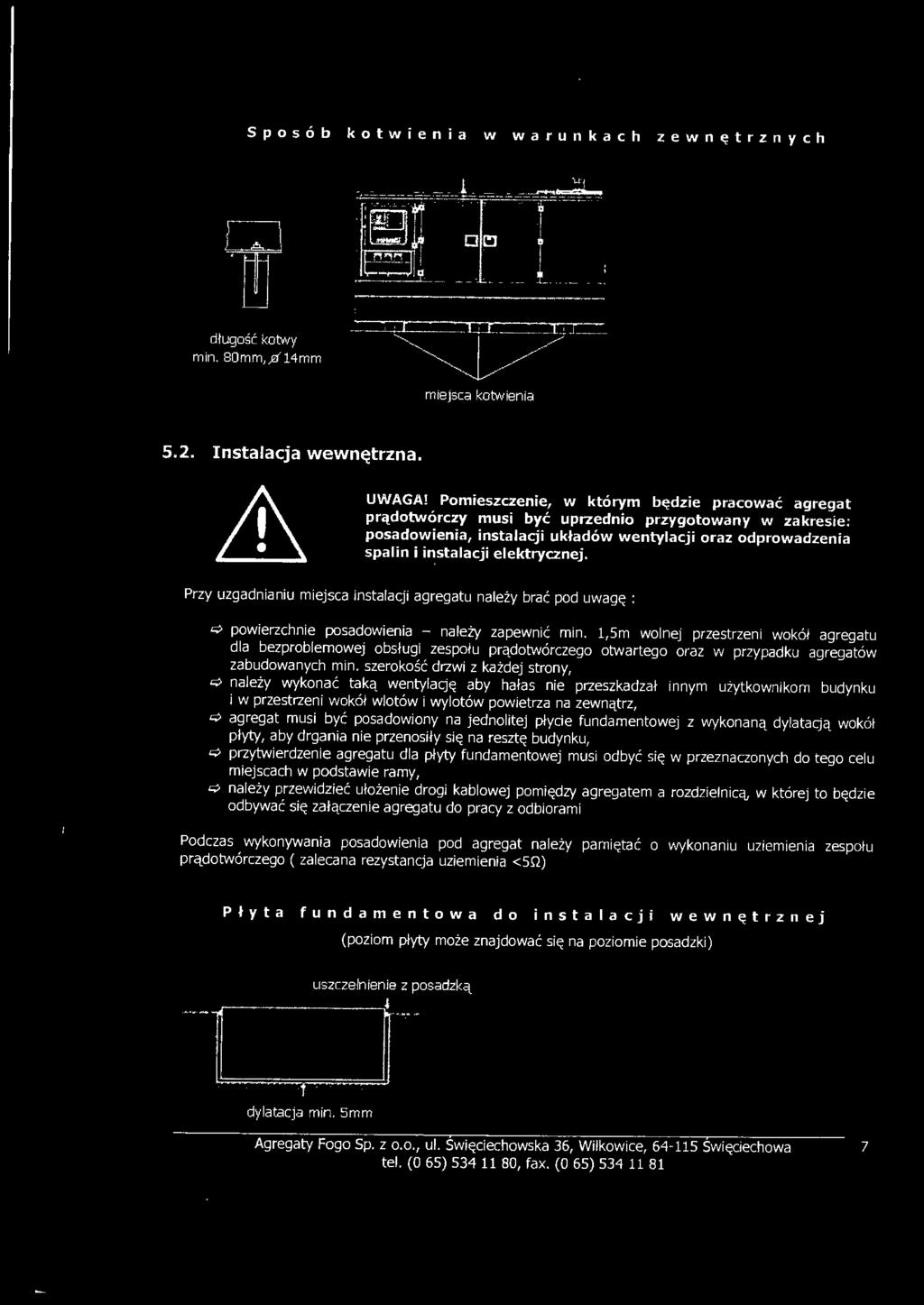 elektrycznej. Przy uzgadnianiu miejsca instalacji agregatu należy brać pod uwagę : Q powierzchnie posadowienia - należy zapewnić min.