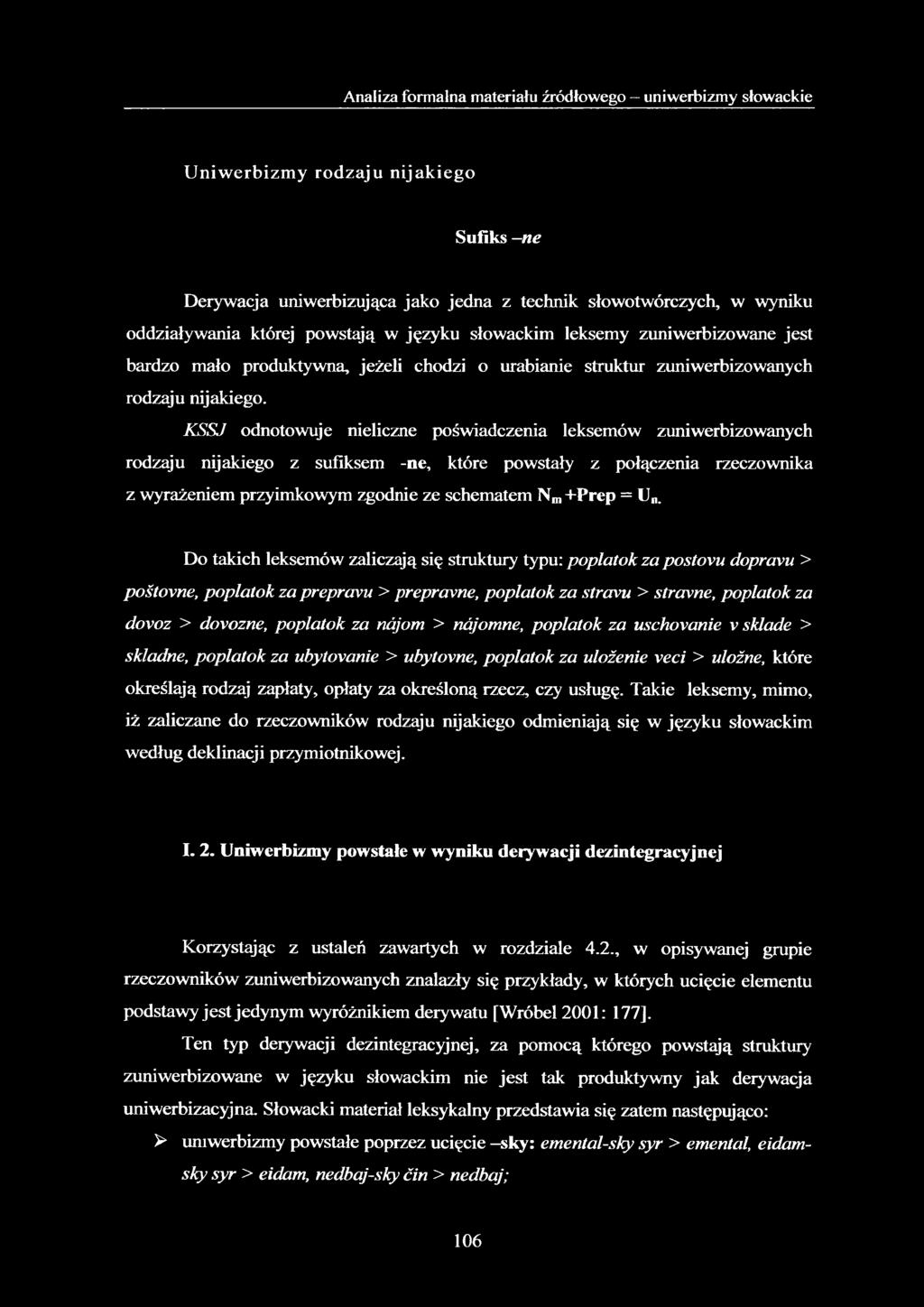 KSSJ odnotowuje nieliczne poświadczenia leksemów zuniwerbizowanych rodzaju nijakiego z sufiksem -ne, które powstały z połączenia rzeczownika z wyrażeniem przyimkowym zgodnie ze schematem Nm +Prep = U.