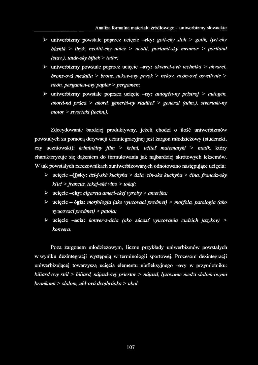 ), tatár-sky biftek > tatár; > uniwerbizmy powstałe poprzez ucięcie ovy: akvarel-ová technika > akvarel, bronz-ová medaila > bronz, nekov-ovy prvok > nekov, neón-ové osvetlenie > neón, pergamen-ovy