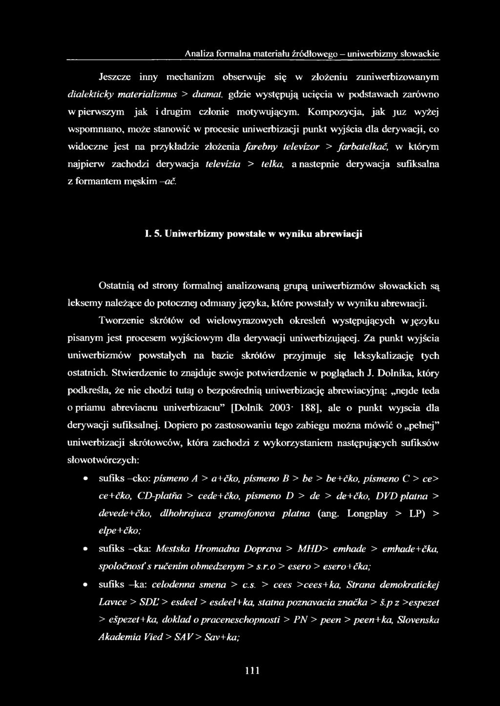 Kompozycja, jak juz wyżej wspomniano, może stanowić w procesie uniwerbizacji punkt wyjścia dla derywacji, co widoczne jest na przykładzie złożenia farebny televizor > farbatelkać, w którym najpierw