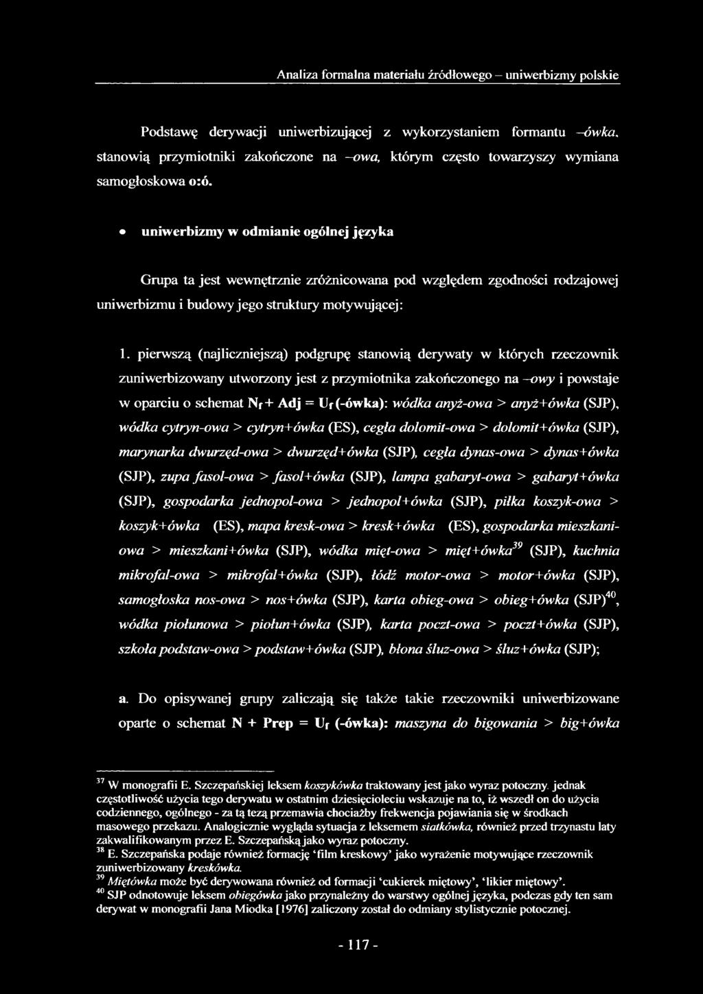 pierwszą (najliczniejszą) podgrupę stanowią derywaty w których rzeczownik zuniwerbizowany utworzony jest z przymiotnika zakończonego na owy i powstaje w oparciu o schemat Nf+ Adj = Uf (-ówka): wódka