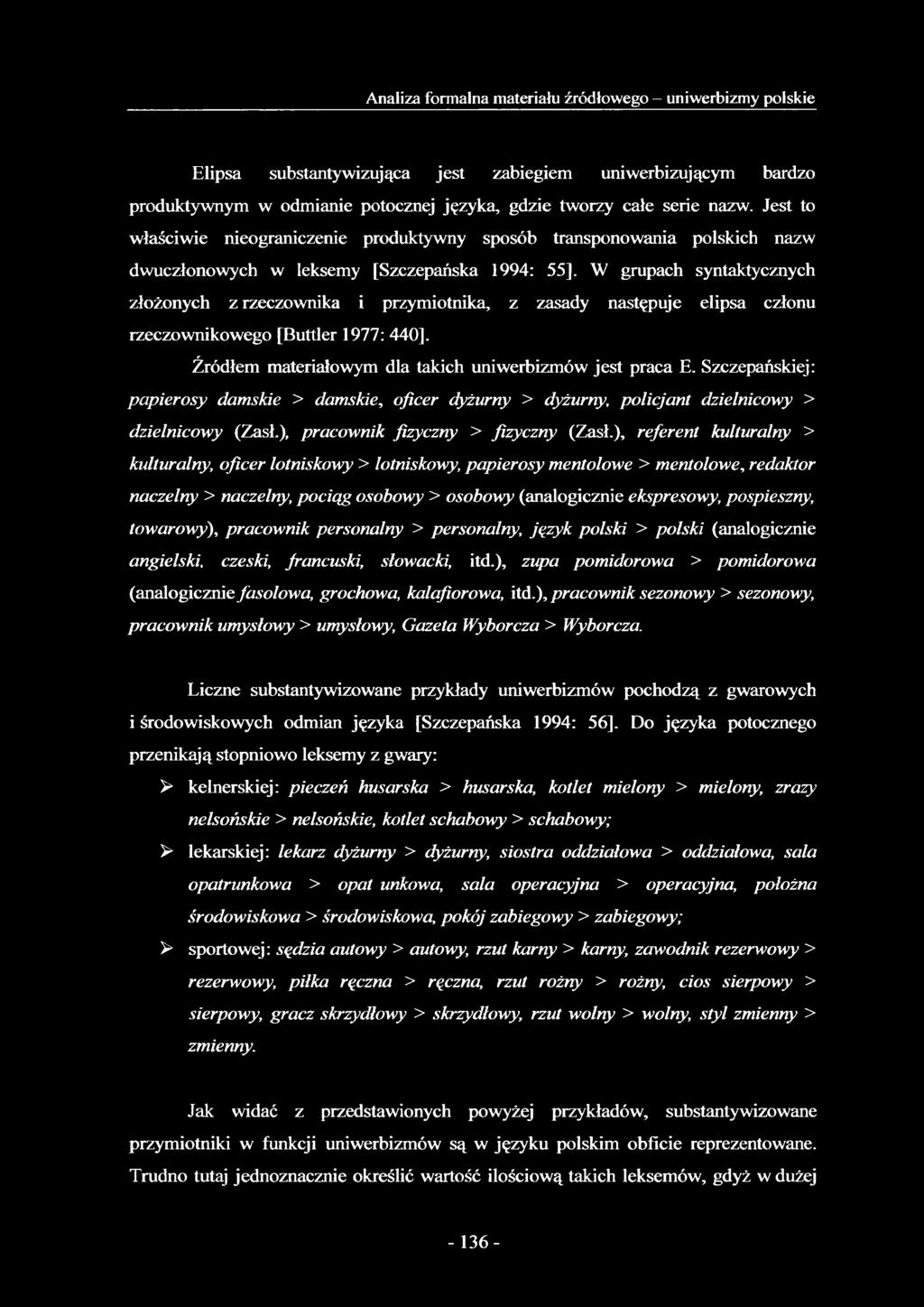 W grupach syntaktycznych złożonych z rzeczownika i przymiotnika, z zasady następuje elipsa członu rzeczownikowego [Buttler 1977: 440]. Źródłem materiałowym dla takich uniwerbizmów jest praca E.