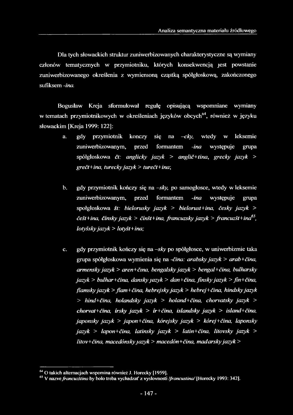Bogusław Kreja sformułował regułę opisującą wspomniane wymiany w tematach przymiotnikowych w określeniach języków obcych64, również w języku słowackim [Kreja 1999: 122]: a.
